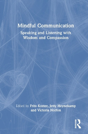 Mindful Communication: Speaking and Listening with Wisdom and Compassion by Frits Koster 9781032200538