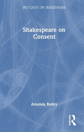 Shakespeare on Consent by Amanda Bailey 9780367184520