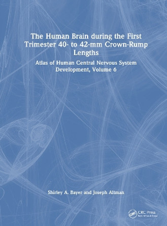 The Human Brain during the First Trimester 40- to 42-mm Crown-Rump Lengths: Atlas of Human Central Nervous System Development, Volume 6 by Shirley A. Bayer 9781032183343