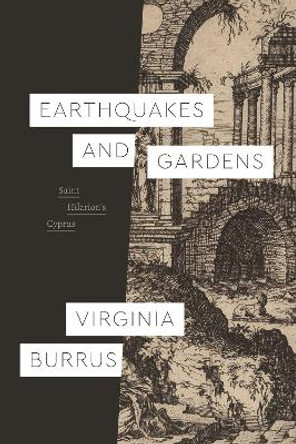 Earthquakes and Gardens: Saint Hilarion's Cyprus by Virginia Burrus 9780226823225