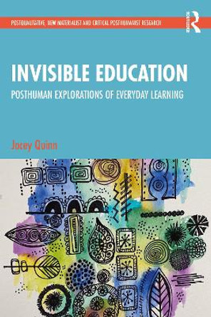 Invisible Education: Posthuman Explorations of Everyday Learning by Jocey Quinn 9781032021096