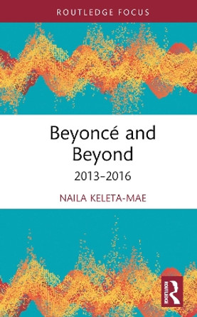 Beyonce and Beyond: 2013-2016 by Naila Keleta-Mae 9780367406837