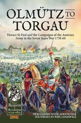 Olmutz to Torgau: Horace St Paul and the Campaigns of the Austrian Army in the Seven Years War 1758-60 by Neil Cogswell 9781804513897