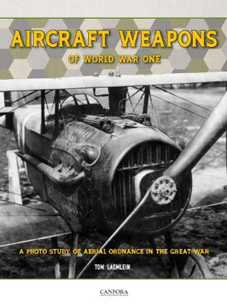 Aircraft Weapons of Word War One by Tom Laemlein 9789198842500