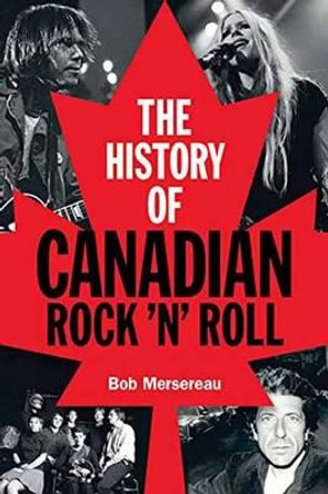 The History of Canadian Rock 'n' Roll by Bob Mersereau 9781480367111