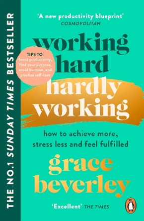 Working Hard, Hardly Working: How to achieve more, stress less and feel fulfilled: THE #1 SUNDAY TIMES BESTSELLER by Grace Beverley 9781529159004