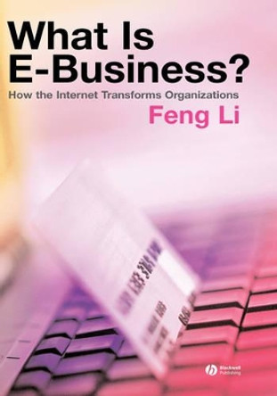 What is e–business? – How the Internet Transforms Organizations by LI Feng 9781405125574