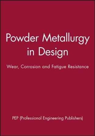 Powder Metallurgy in Design – Wear, Corrosion and Fatigue Resistance by PEP 9781860583032