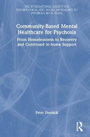 Community-Based Mental Healthcare for Psychosis: From Homelessness to Recovery and Continued In-home Support by Peter Dierinck 9781032114644