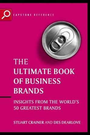 Ultimate Book of Business Brands: Insights from the World′s 50 Greatest Brands by Stuart Crainer 9781841124391