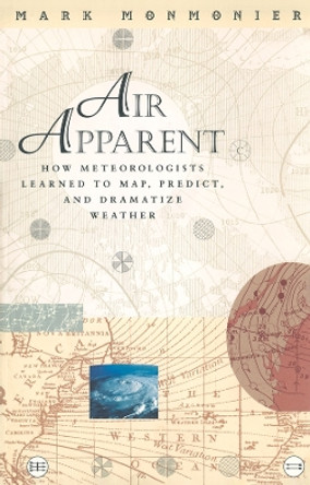 Air Apparent: How Meteorologists Learned to Map, Predict, and Dramatize Weather by Mark Monmonier 9780226534237