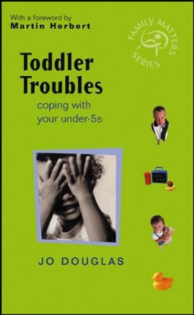 Toddler Troubles – Coping with your Under–5′s by J Douglas 9780470846865