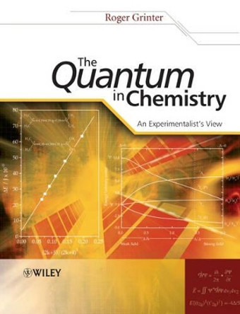 The Quantum in Chemistry – An Experimentalists View by R Grinter 9780470013182