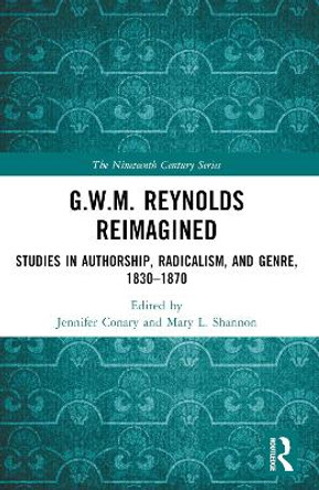 G.W.M. Reynolds Reimagined: Studies in Authorship, Radicalism, and Genre, 1830-1870 by Jennifer Conary 9781032416380
