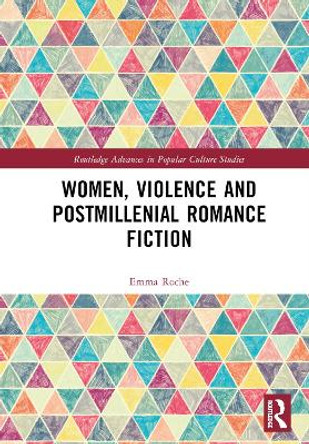 Women, Violence and Postmillennial Romance Fiction by Emma Roche 9781032344065