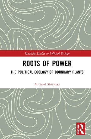 Roots of Power: The Political Ecology of Boundary Plants by Michael Sheridan 9781032411408