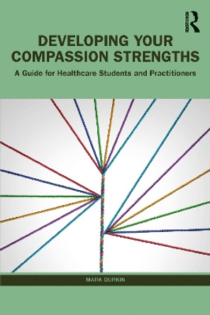 Developing Your Compassion Strengths: A Guide for Healthcare Students and Practitioners by Mark Durkin 9781032232089