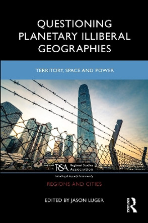 Questioning Planetary Illiberal Geographies: Territory, Space and Power by Jason Luger 9781032392202