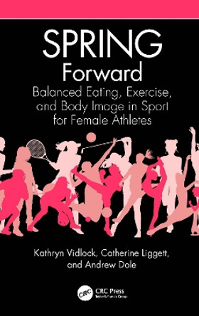 SPRING Forward: Balanced Eating, Exercise, and Body Image in Sport for Female Athletes by Kathryn Vidlock 9781032385648