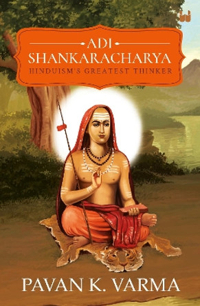 Adi Shankaracharya: Hinduisms Greatest Thinker by Pavan K Varma 9789395073769