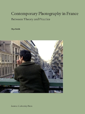 Contemporary Photography in France: Between Theory and Practice by Olga Smith 9789462703445