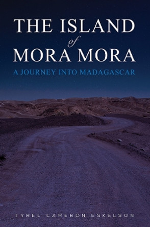 The Island of Mora Mora: A Journey into Madagascar by Tyrel Cameron Eskelson 9781398486164