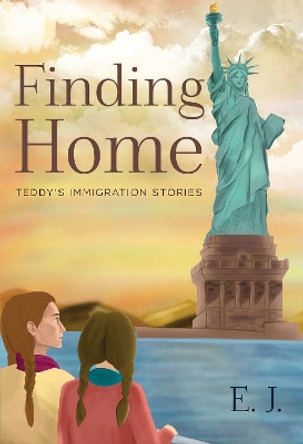 Finding Home - Teddy's Immigration Stories by E. J. 9781804392317