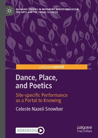 Dance, Place, and Poetics: Site-specific Performance as a Portal to Knowing by Celeste Nazeli Snowber 9783031097157