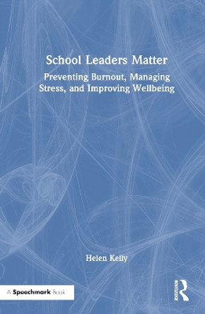 School Leaders Matter: Preventing Burnout, Managing Stress, and Improving Wellbeing by Helen Kelly 9781032056333