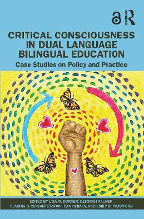 Critical Consciousness in Dual Language Bilingual Education: Case Studies on Policy and Practice by Lisa M. Dorner 9781032127934