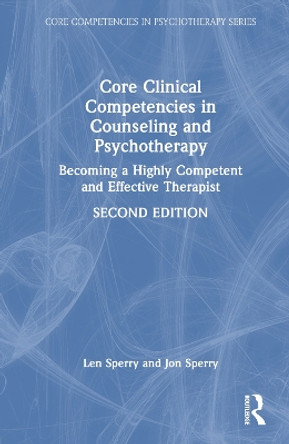 Core Clinical Competencies in Counseling and Psychotherapy: Becoming a Highly Competent and Effective Therapist by Len Sperry 9781032169811