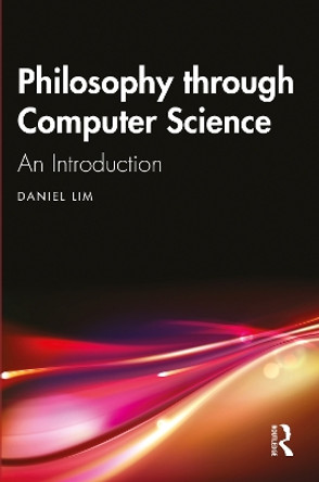 Philosophy through Computer Science: An Introduction by Daniel Lim 9781032221366