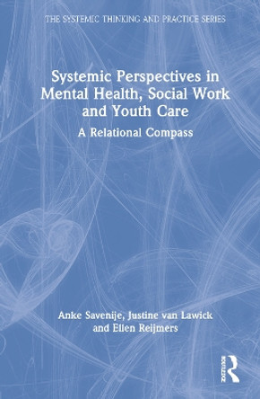 Systemic Perspectives in Mental Health, Social Work and Youth Care: A Relational Compass by Anke Savenije 9781032223100