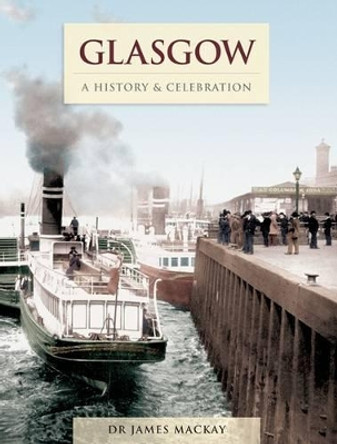 Glasgow - A History And Celebration by James Mackay 9781845895891