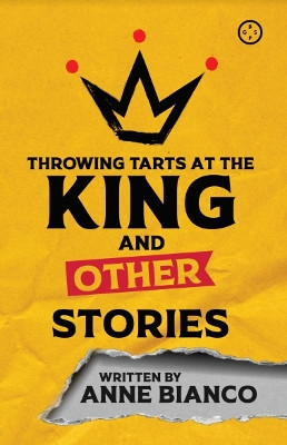 Throwing Tarts At The King And Other Stories by Anne Bianco 9781913606572