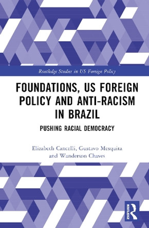 Foundations, US Foreign Policy and Anti-Racism in Brazil: Pushing Racial Democracy by Elizabeth Cancelli 9781032014111