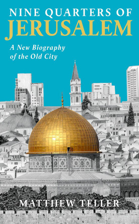 Nine Quarters of Jerusalem: A New Biography of the Old City by Matthew Teller 9781788169196