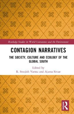 Contagion Narratives: The Society, Culture and Ecology of the Global South by R. Sreejith Varma 9781032258676