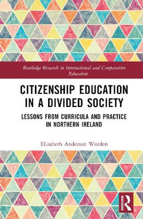 Citizenship Education in a Divided Society: Lessons from Curricula and Practice in Northern Ireland by Elizabeth Anderson Worden 9781032269115