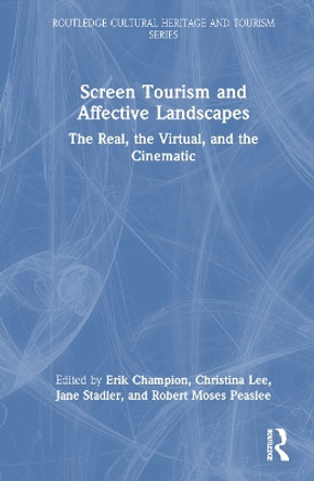 Screen Tourism and Affective Landscapes: The Real, the Virtual, and the Cinematic by Erik Champion 9781032355955