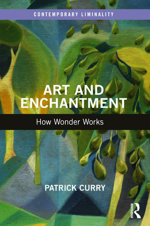 Art and Enchantment: How Wonder Works Patrick Curry (University of Wales Trinity St David, UK) 9781032404677