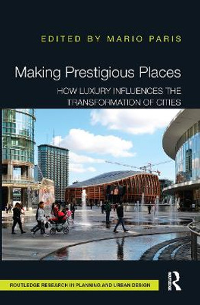 Making Prestigious Places: How Luxury Influences the Transformation of Cities Mario Paris (Politecnico di Milano, Italy) 9781032476728