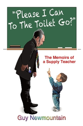 Please I Can to the Toilet Go?: The Memoirs of a Supply Teacher by Guy Newmountain 9781035807987