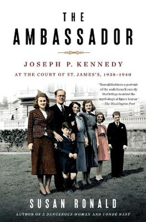 The Ambassador: Joseph P. Kennedy at the Court of St. James's 1938-1940 by Susan Ronald 9781250238740