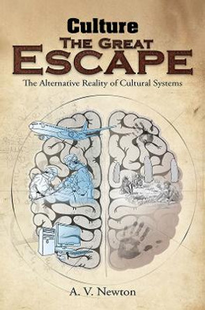 Culture: The Great Escape: The Alternative Reality of Cultural Systems by A. V. Newton 9781398432239