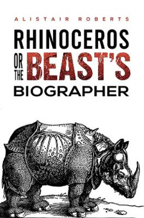 Rhinoceros or the Beast's Biographer by Alistair Roberts 9781398461895