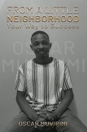 From a Little Neighborhood: Your Way to Success by Oscar Muvirimi 9781398473478