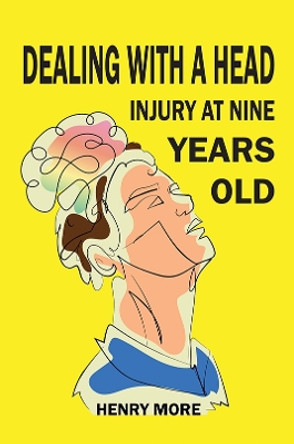 Dealing with a Head injury at Nine Years Old by Henry More 9781398476677