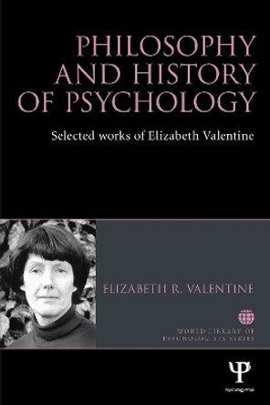 Philosophy and History of Psychology: Selected Works of Elizabeth Valentine by Elizabeth R. Valentine 9781848722941