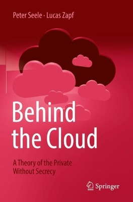 Behind the Cloud: A Theory of the Private Without Secrecy by Peter Seele 9783662645048